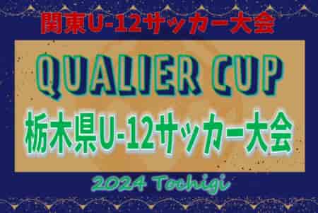 2024年度 QUALIER CUP 栃木県U-12サッカー大会 優勝は栃木SC、県内137チームの頂点に！ともぞうSC、unionSCとともにフジパンCUP関東U-12サッカー大会出場へ！