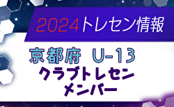 【メンバー】2024年度 京都府クラブトレセンU-13 メンバー掲載！情報提供ありがとうございます