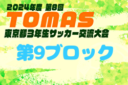 2024年度 第8回TOMAS東京都3年生サッカー交流大会 第9ブロック予選 優勝は調布イーグルス！中央大会進出チーム決定