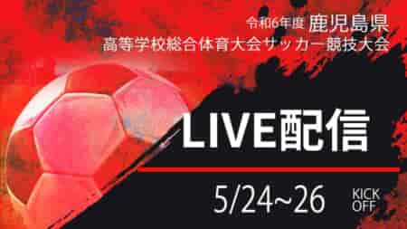 【 鹿児島IH2024男子・女子 5/24.25 LIVE配信のお知らせ！】2024年度 鹿児島県高校総体サッカー競技大会 男子・女子