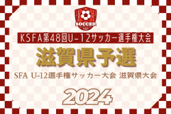2024年度　SFA U-12選手権サッカー大会 滋賀県大会　6/2.9.16開催 組合せ掲載！