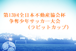 2024年度 第13回全日本不動産協会杯争奪少年サッカー大会（ラビットカップ）大分 組合せ・日程お待ちしています。例年7月 地区大会5月結果お待ちしています。