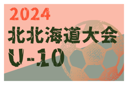 2024年度 第21回全道少年U-10サッカー北北海道大会 大会要項掲載！7/13～15開催！組合せ募集中！