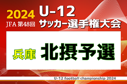 2024年度 JFA第48回全日本U-12サッカー選手権大会兵庫県大会 北摂大会 優勝・県大会出場は猪名川FC！全結果掲載　情報ありがとうございます！決勝は猪名川FC vs 長尾WFC
