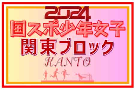 2024年度 国民スポーツ大会 (国スポ) 関東ブロック大会 少年女子 埼玉･千葉･茨城が国スポSAGA出場決定！千葉･茨城･神奈川選手掲載、他都県選手情報募集中