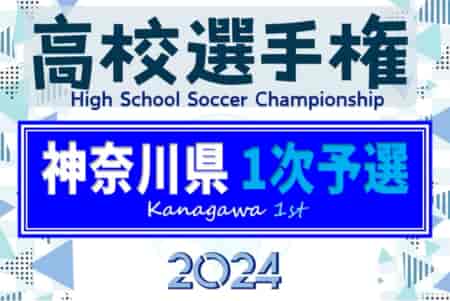 2024年度 全国高校サッカー選手権 神奈川県1次予選 例年7月中旬開幕！組合せ・日程募集中！