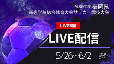 【 福岡IH2024男子・女子 5/26. 6/1.2 LIVE配信のお知らせ！】2024年度全国高校総体サッカー競技 福岡県予選 男子・女子