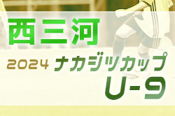 2024年度 ナカジツカップ 第5回U-9サッカー大会 西三河地区大会（愛知）81FC刈谷･リーヴェスA･安城モンキーズ･ドリーム愛知代表決定！情報ありがとうございます！