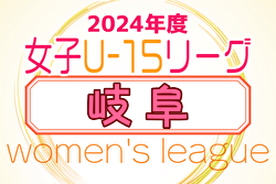 2024年度 岐⾩県⼥⼦ U-15 リーグ 5/11開幕、結果速報！情報をお待ちしています！