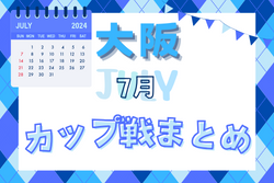 ☆7/14.15開催！第29回泉佐野市長杯2024 U-12 組合せ掲載☆大阪府2024年7月のカップ戦情報・随時更新中