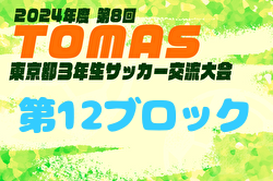 2024年度 第8回TOMAS東京都3年生サッカー交流大会 第12ブロック予選 優勝はGrant FC！決勝、順位リーグ1/26判明結果掲載！不明分結果情報お待ちしています