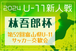 2024年度 林吾郎杯 第52回富山県Ｕ-11サッカー交歓会 富山 4年連続4回目の優勝、カターレ富山！