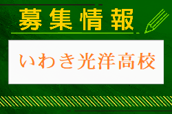 いわき光洋高校サッカー部 オ－プンスクール・部活動見学 7/29開催 2024年度 福島県