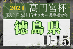 2024年度 高円宮杯JFA第36回全日本ユース(U-15)サッカー選手権大会 徳島県予選 例年9月開催！日程・組合せ募集中