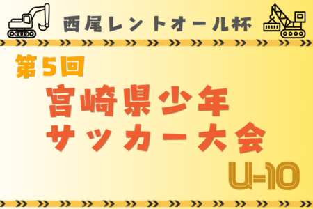 2024年度 西尾レントオール杯 第5回宮崎県少年サッカー大会U-10 優勝はセントラルFC！太陽宮崎南と共に九州大会出場！