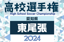 2024年度 第103回 全国高校サッカー選手権 愛知 東尾張予選  代表決定戦  9/7全結果掲載！県大会出場7チーム決定！