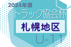2024年度 トラック協会杯 第36回全道U-11サッカー大会 札幌地区予選 (北海道)  全道大会出場6チーム決定！情報ありがとうございます！