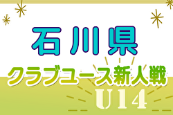 2024年度 第28回石川県クラブユースサッカー新人大会(U-14) 優勝はツエーゲン金沢！上位3チームが北信越大会出場！