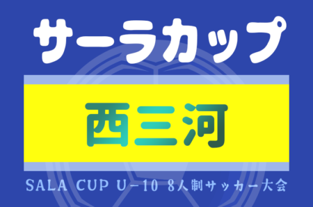2024年度 第21回サーラカップ U-10 西三河代表決定戦（愛知）優勝は名古屋グランパス！決勝大会出場3チーム決定！情報ありがとうございます