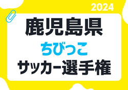 2024年度 第63回鹿児島県ちびっこサッカー選手権大会 優勝は太陽SC！最終結果表掲載