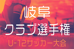 2024年度  U-12クラブ選手権（岐阜県）優勝はメジェール岐阜瑞穂FC！7位決定戦はじめ未判明分の情報募集