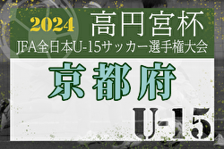 2024年度 高円宮杯JFA U-15サッカーリーグ京都・プレーオフ 関西大会出場はルセーロ京都、ブリンクFC、京都FC長岡京！