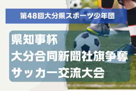 2024年度 第48回大分県スポーツ少年団（県知事杯・大分合同新聞社旗争奪）サッカー交流大会 大分 優勝は下毛FC！各受賞チーム掲載！