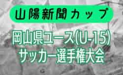 2025年度 山陽新聞カップ 岡山県ユース（U-15）サッカー 選手権大会  地区予選8/23.24結果速報中！組合せと結果情報をいただきました。引き続き情報提供お待ちしています。例年9月開催！組合せ・日程募集