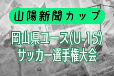 2024年度 山陽新聞カップ岡山県ユース（U-15）サッカー 選手権大会 優勝はヴィパルテ！