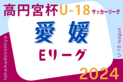 2024年度高円宮杯 JFA U-18サッカーリーグ愛媛県リーグ（Eリーグ）優勝は今治東！最終結果掲載！