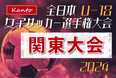 2024年度 関東女子ユース（U-18）サッカー選手権 日テレ東京Vメニーナが延長PK戦を制して優勝、四連覇達成！ベルマーレ、スフィーダ、ノジマステラとともに全国大会出場へ！