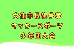 2024年度 第19回大仙市長旗争奪サッカースポーツ少年団大会（秋田）優勝はT2ジェネラルSC！情報ありがとうございます！