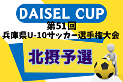 2024年度 DAISEL CUP 第51回兵庫県U-10サッカー選手権大会 北摂予選 優勝は長尾WFC A！情報ありがとうございます