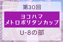 2024年度 第30回ヨコハマメトロポリタンカップ U-8の部 神奈川 優勝は本牧少年SC！決勝トーナメント全結果掲載！多くの情報ありがとうございます！