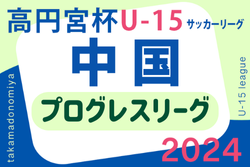 高円宮杯 JFA U-15 サッカーリーグ 2024 中国プログレスリーグ ファジアーノ岡山が1部優勝&高円宮杯全国大会出場！2部全結果掲載！結果入力ありがとうございました！