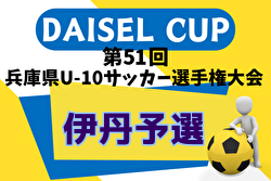 2024年度 DAISEL CUP 第51回兵庫県U-10サッカー選手権大会 伊丹予選（北摂大会予選） 例年9月開催！日程・組合せ募集中