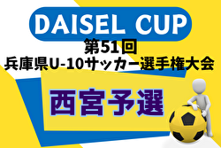 2024年度 DAISEL CUP 第51回兵庫県U-10サッカー選手権大会 西宮地区予選 優勝は西宮SS！全結果掲載