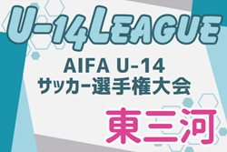 2024年度 AIFA U-14サッカーリーグ東三河（愛知）優勝は豊川南部！情報提供ありがとうございます！