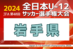 2024年度 JFA第48回全日本U-12サッカー選手権 岩手県大会   FC Growsが4年ぶり2回目の優勝！情報提供ありがとうございます！