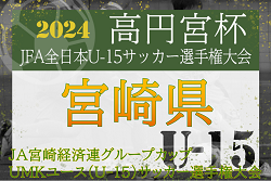 JA宮崎経済連グループカップ UMKユース（U-15）サッカー選手権大会2024(高円宮杯代表決定戦)  優勝は日章学園！