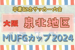 2024年度 第18回卒業記念サッカー大会MUFGカップ 泉北地区予選（大阪）中央大会出場5チーム決定！