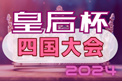 2024年度 皇后杯JFA第46回全日本女子サッカー選手権大会  四国大会 優勝は鳴門渦潮高校！全国大会出場へ！