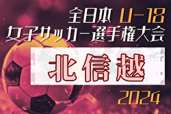 2024年度 JFA第28回全日本U-18女子サッカー選手権大会北信越大会 優勝はアルビレックス新潟レディース！