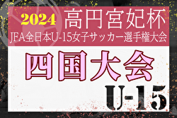 2024年度  高円宮妃杯 JFA第29回全日本U-15女子サッカー選手権大会 四国大会 優勝はCORMOLADIES AZALEA！全国大会出場へ！