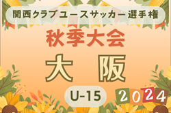 2024年度 関西クラブユースサッカー選手権（U-15）秋季大会大阪府予選  関西大会出場全11チーム決定！