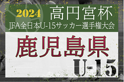 2024年度 KYFA 第36回九州U-15サッカー選手権大会 鹿児島県代表決定戦  優勝は鹿児島ユナイテッドFC！