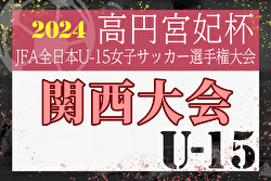 2024年度 JFA第29回全日本U-15女子サッカー選手権大会 関西大会 優勝はINAC神⼾！クラベリーナ、gloria girlsとともに全国大会出場へ！多くの情報ありがとうございました！