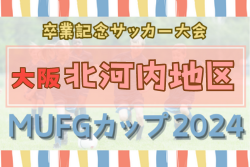 2024年度 第18回卒業記念サッカー大会MUFGカップ 北河内地区予選（大阪）中央大会出場5チーム決定！