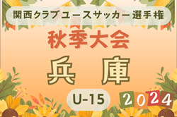 2024年度 関西クラブユースサッカー選手権（U-15）秋季大会 兵庫県予選   関西大会出場9チーム決定！情報ありがとうございます