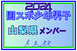 【山梨県少年男子】参加選手掲載！2024年度 第78回国民スポーツ大会（SAGA2024）9/21～25